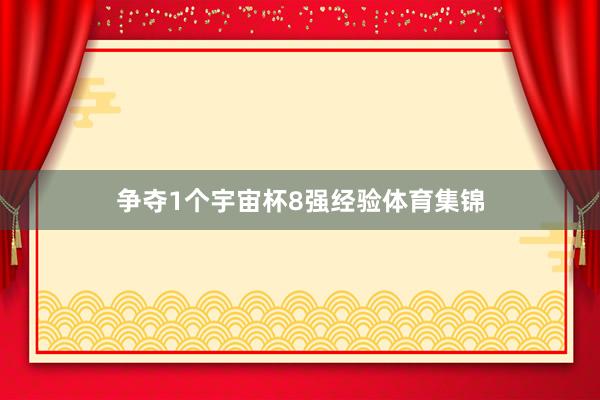 争夺1个宇宙杯8强经验体育集锦