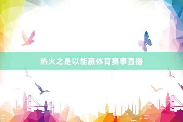 热火之是以能赢体育赛事直播