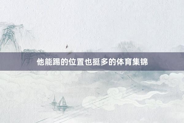 他能踢的位置也挺多的体育集锦