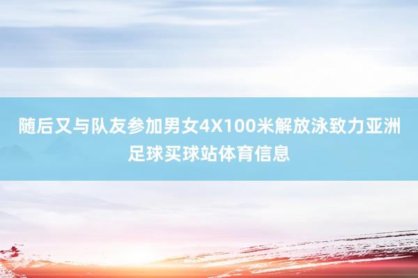 随后又与队友参加男女4X100米解放泳致力亚洲足球买球站体育信息