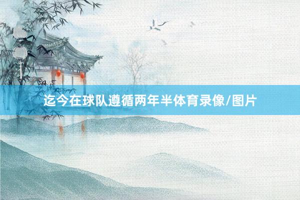 迄今在球队遵循两年半体育录像/图片