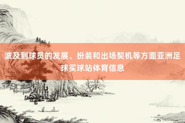 波及到球员的发展、扮装和出场契机等方面亚洲足球买球站体育信息