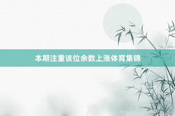 本期注重该位余数上涨体育集锦