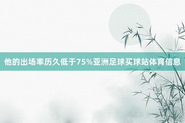 他的出场率历久低于75%亚洲足球买球站体育信息