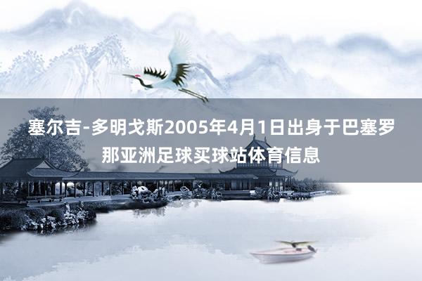 塞尔吉-多明戈斯2005年4月1日出身于巴塞罗那亚洲足球买球站体育信息