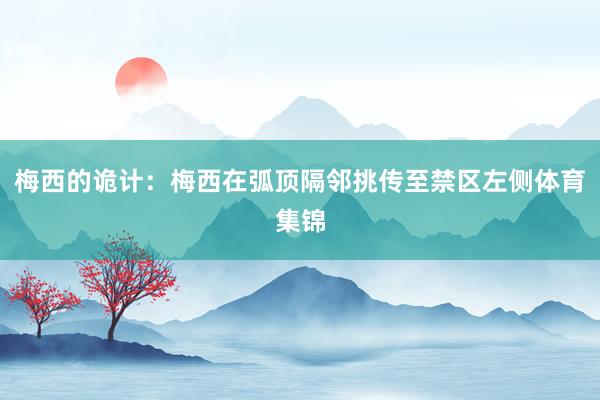 梅西的诡计：梅西在弧顶隔邻挑传至禁区左侧体育集锦