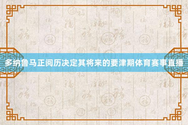 多纳鲁马正阅历决定其将来的要津期体育赛事直播