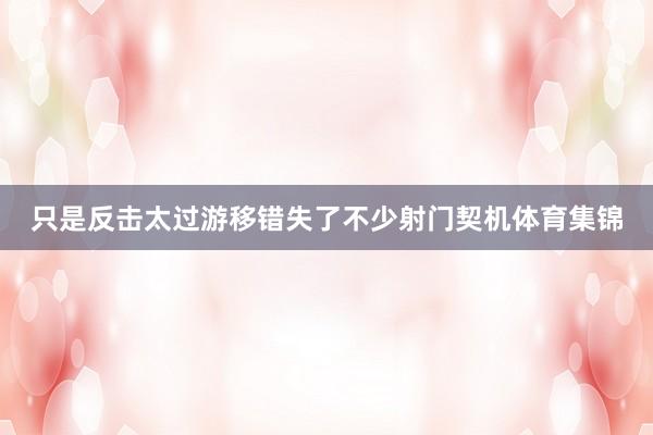 只是反击太过游移错失了不少射门契机体育集锦
