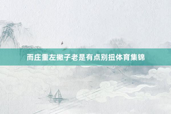 而庄重左撇子老是有点别扭体育集锦