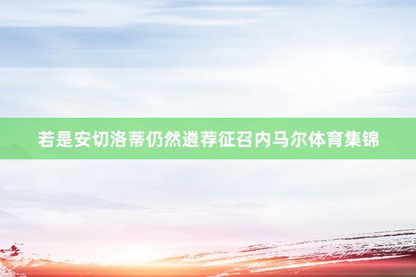若是安切洛蒂仍然遴荐征召内马尔体育集锦