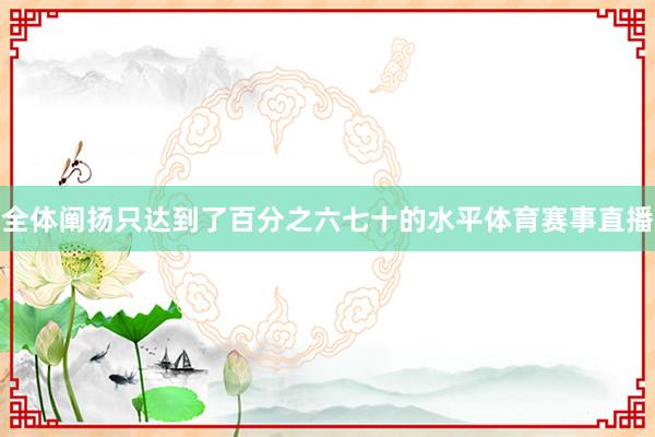 全体阐扬只达到了百分之六七十的水平体育赛事直播