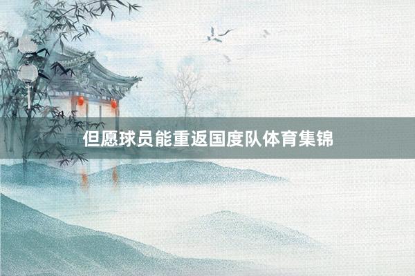 但愿球员能重返国度队体育集锦