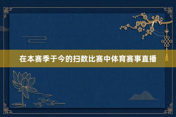 在本赛季于今的扫数比赛中体育赛事直播