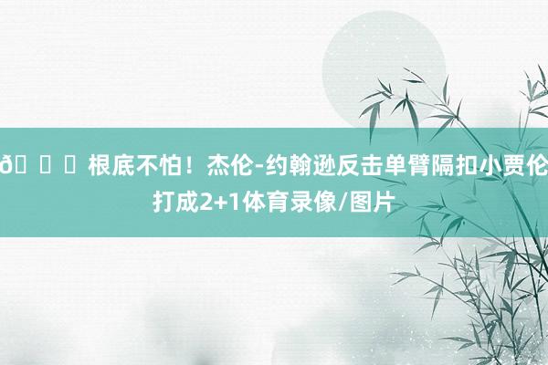 😏根底不怕！杰伦-约翰逊反击单臂隔扣小贾伦打成2+1体育录像/图片