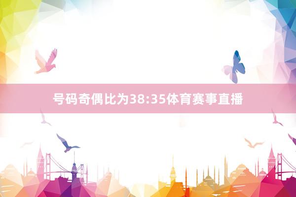 号码奇偶比为38:35体育赛事直播