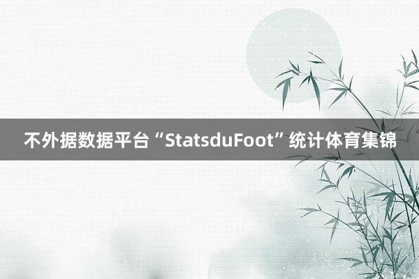 不外据数据平台“StatsduFoot”统计体育集锦