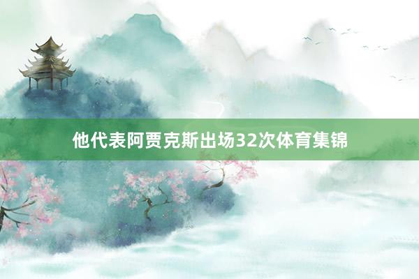 他代表阿贾克斯出场32次体育集锦