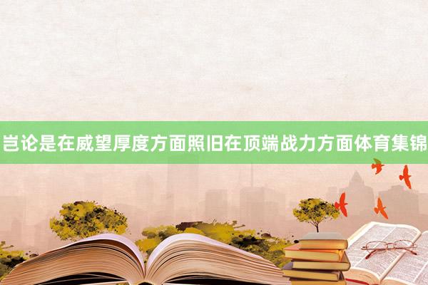 岂论是在威望厚度方面照旧在顶端战力方面体育集锦