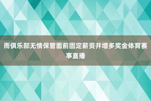 而俱乐部无情保管面前固定薪资并增多奖金体育赛事直播