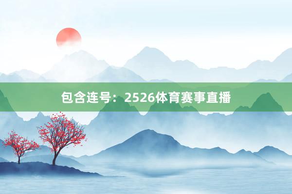 包含连号:2526体育赛事直播