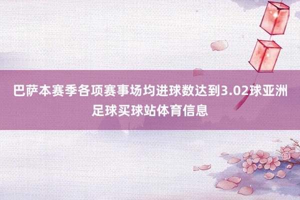 巴萨本赛季各项赛事场均进球数达到3.02球亚洲足球买球站体育信息