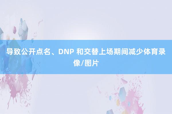 导致公开点名、DNP 和交替上场期间减少体育录像/图片