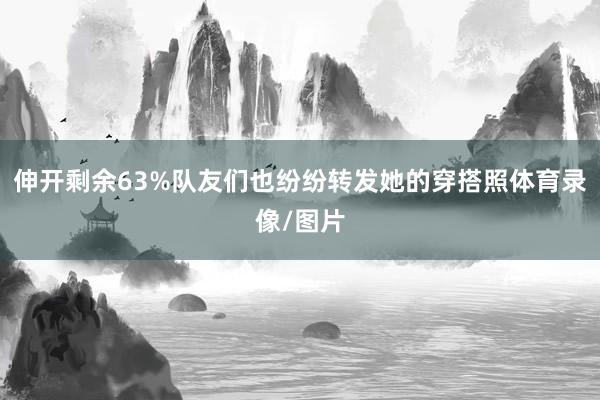 伸开剩余63%队友们也纷纷转发她的穿搭照体育录像/图片