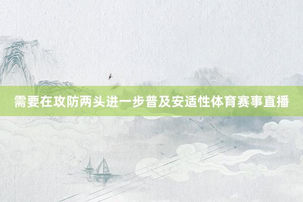 需要在攻防两头进一步普及安适性体育赛事直播