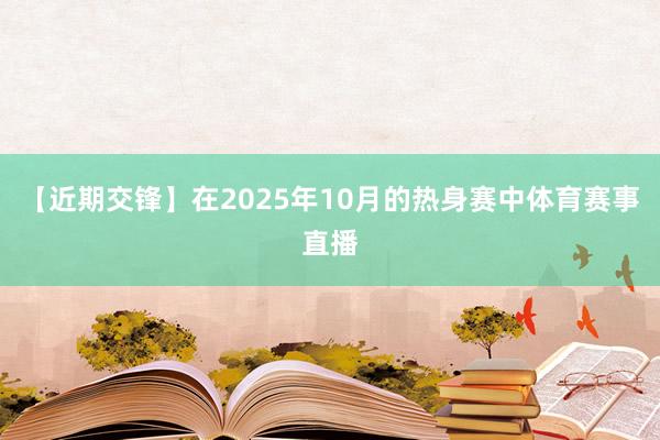 【近期交锋】在2025年10月的热身赛中体育赛事直播