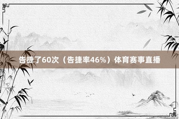 告捷了60次（告捷率46%）体育赛事直播