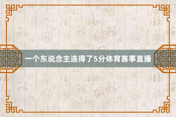 一个东说念主连得了5分体育赛事直播