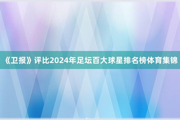 《卫报》评比2024年足坛百大球星排名榜体育集锦
